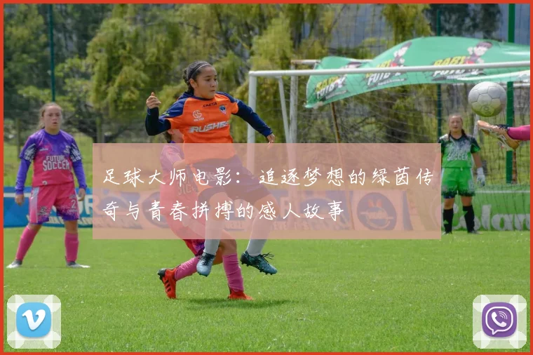 足球大师电影：追逐梦想的绿茵传奇与青春拼搏的感人故事